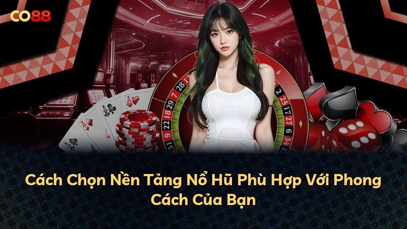 Cách Chọn Nền Tảng Nổ Hũ Phù Hợp Với Phong Cách Của Bạn