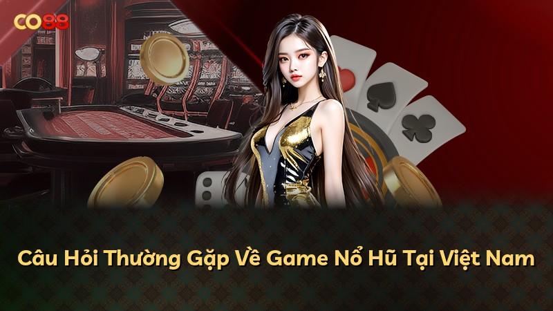 Câu Hỏi Thường Gặp Về Game Nổ Hũ Tại Việt Nam