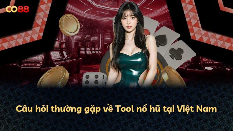 Câu hỏi thường gặp về Tool nổ hũ tại Việt Nam