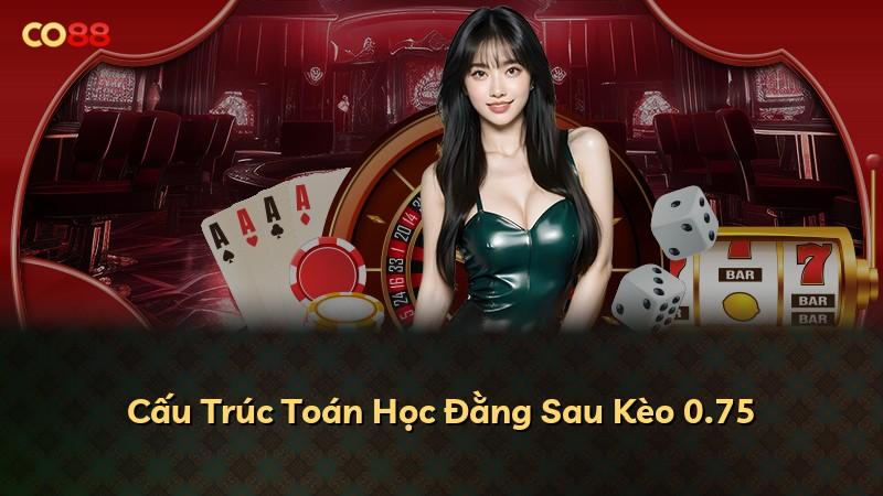 Cấu Trúc Toán Học Đằng Sau Kèo 0.75