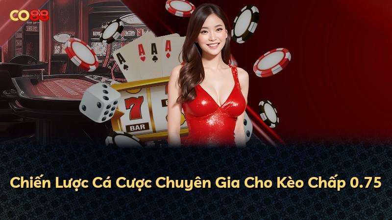Chiến Lược Cá Cược Chuyên Gia Cho Kèo Chấp 0.75