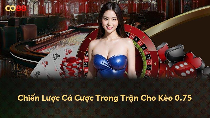 Chiến Lược Cá Cược Trong Trận Cho Kèo 0.75