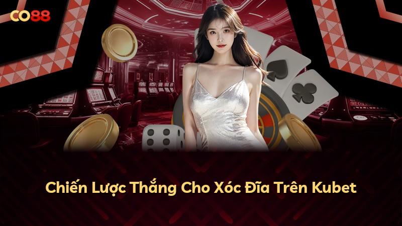 Chiến Lược Thắng Cho Xóc Đĩa Trên Kubet