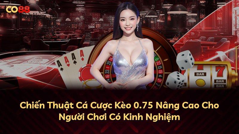 Chiến Thuật Cá Cược Kèo 0.75 Nâng Cao Cho Người Chơi Có Kinh Nghiệm