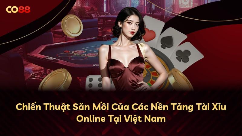 Chiến Thuật Săn Mồi Của Các Nền Tảng Tài Xỉu Online Tại Việt Nam
