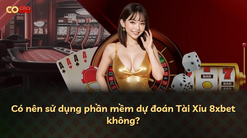 Có nên sử dụng phần mềm dự đoán Tài Xỉu 8xbet không?