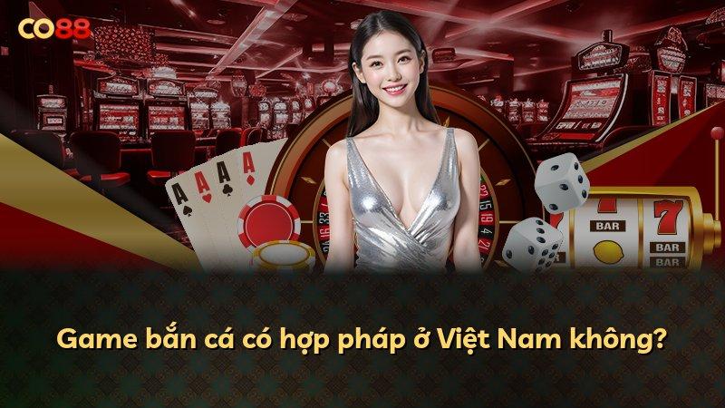 Game bắn cá có hợp pháp ở Việt Nam không?