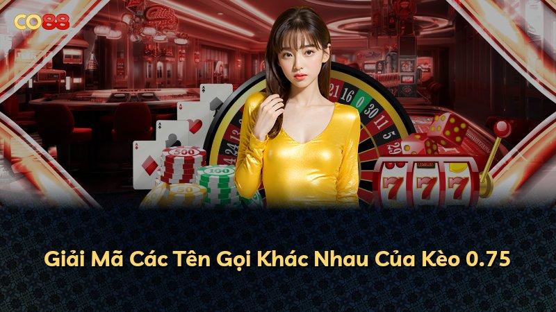 Giải Mã Các Tên Gọi Khác Nhau Của Kèo 0.75