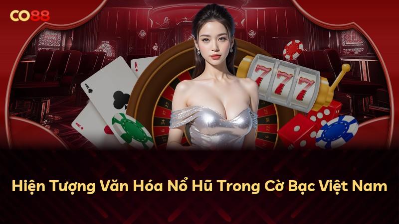 Hiện Tượng Văn Hóa Nổ Hũ Trong Cờ Bạc Việt Nam