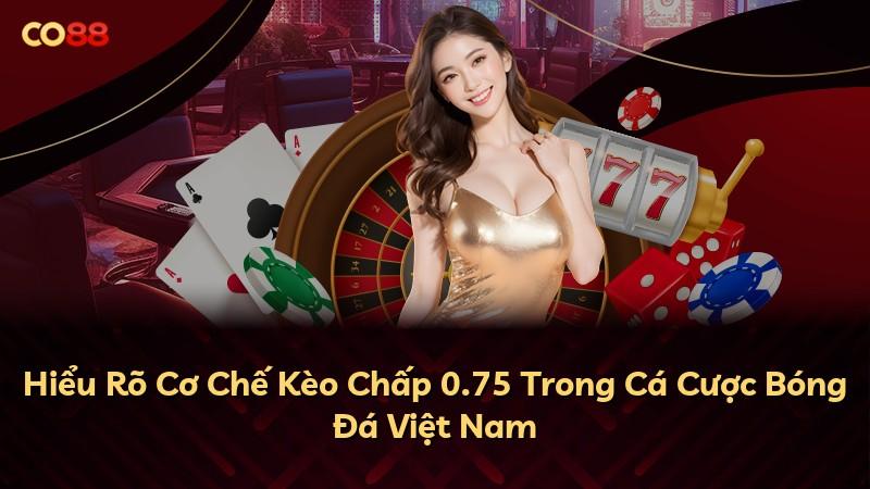 Hiểu Rõ Cơ Chế Kèo Chấp 0.75 Trong Cá Cược Bóng Đá Việt Nam