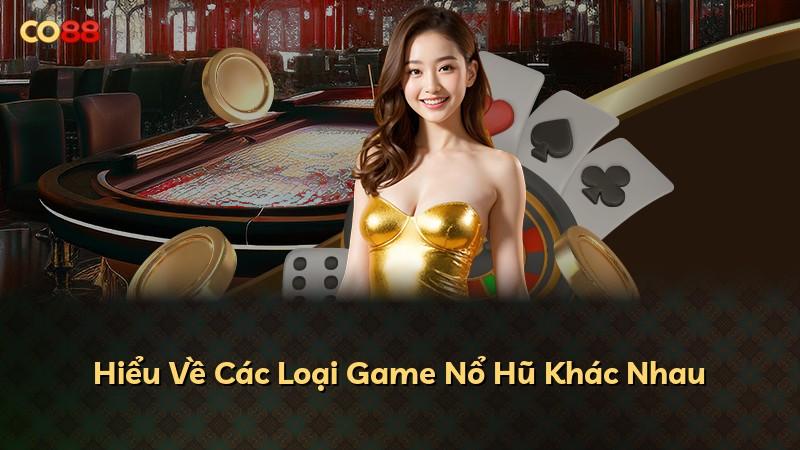 Hiểu Về Các Loại Game Nổ Hũ Khác Nhau