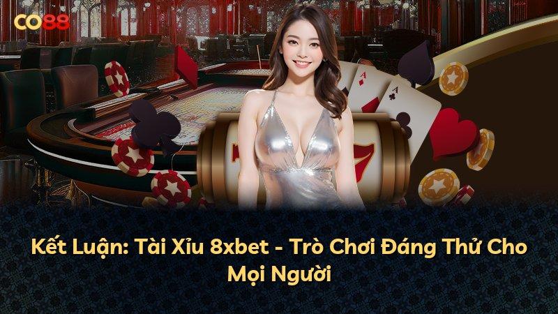 Kết Luận: Tài Xỉu 8xbet - Trò Chơi Đáng Thử Cho Mọi Người