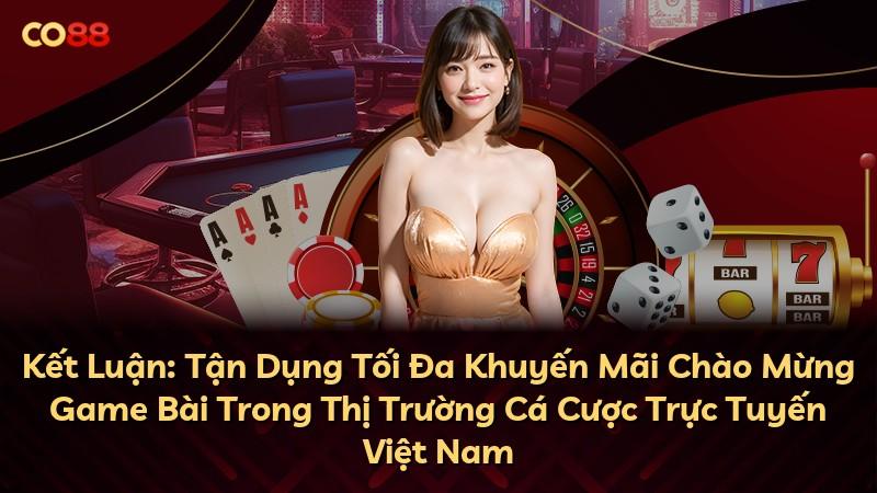 Kết Luận: Tận Dụng Tối Đa Khuyến Mãi Chào Mừng Game Bài Trong Thị Trường Cá Cược Trực Tuyến Việt Nam
