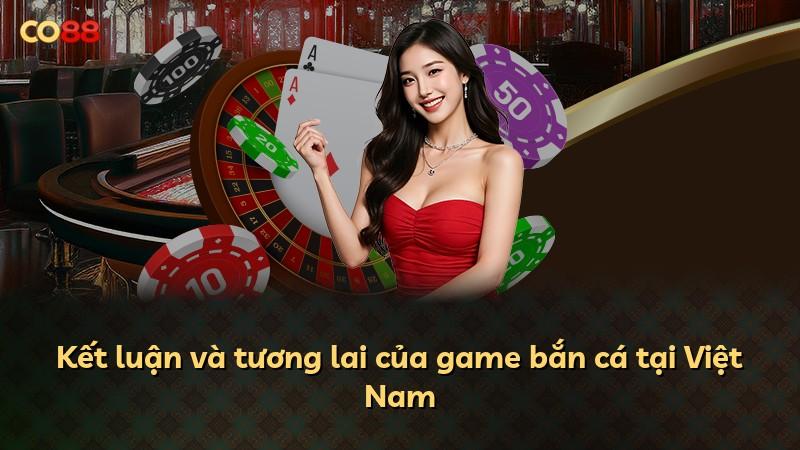 Kết luận và tương lai của game bắn cá tại Việt Nam