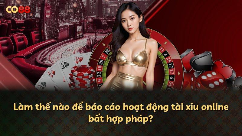 Làm thế nào để báo cáo hoạt động tài xỉu online bất hợp pháp?
