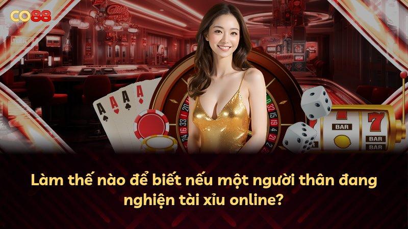 Làm thế nào để biết nếu một người thân đang nghiện tài xỉu online?