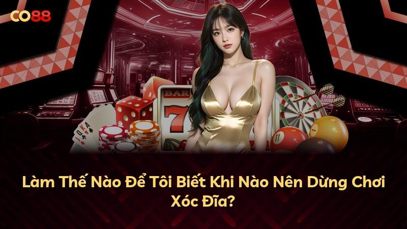 Làm Thế Nào Để Tôi Biết Khi Nào Nên Dừng Chơi Xóc Đĩa?