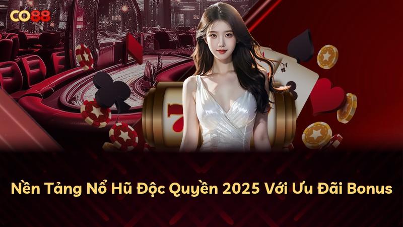 Nền Tảng Nổ Hũ Độc Quyền 2025 Với Ưu Đãi Bonus