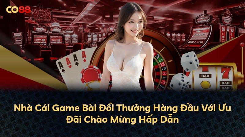 Nhà Cái Game Bài Đổi Thưởng Hàng Đầu Với Ưu Đãi Chào Mừng Hấp Dẫn