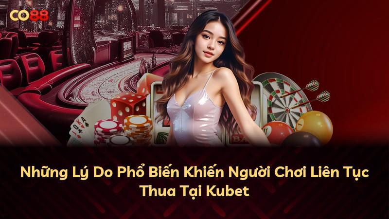 Những Lý Do Phổ Biến Khiến Người Chơi Liên Tục Thua Tại Kubet