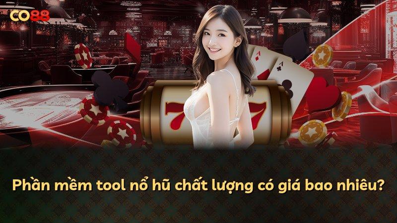 Phần mềm tool nổ hũ chất lượng có giá bao nhiêu?