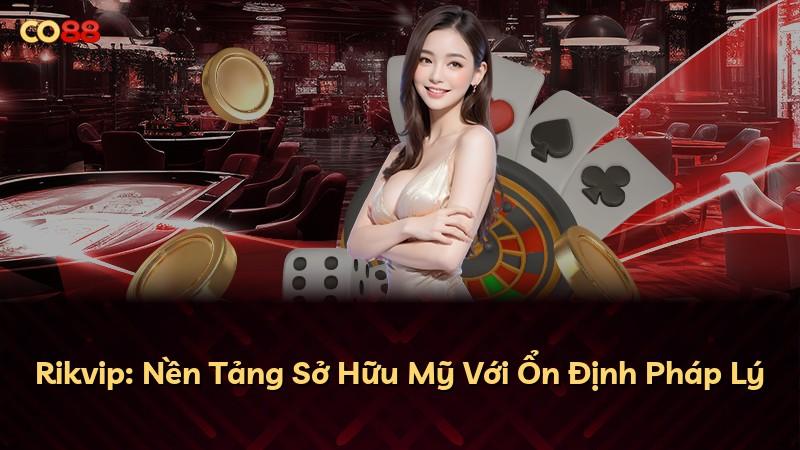 Rikvip: Nền Tảng Sở Hữu Mỹ Với Ổn Định Pháp Lý