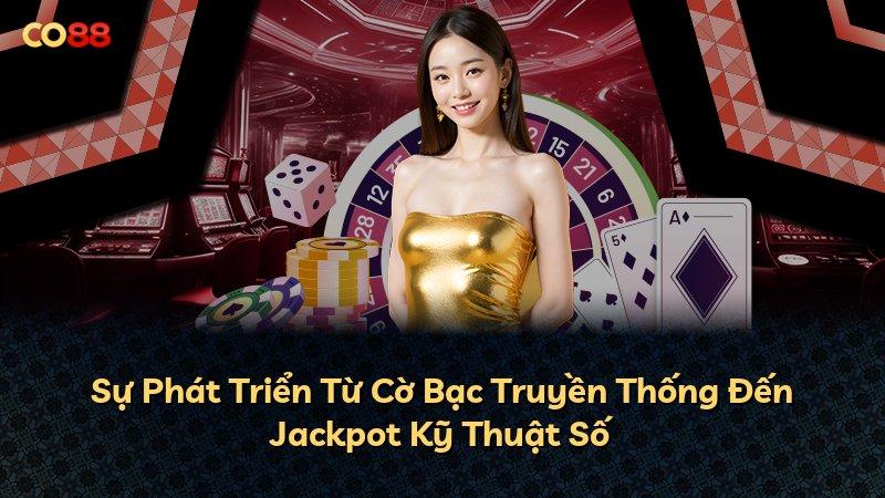 Sự Phát Triển Từ Cờ Bạc Truyền Thống Đến Jackpot Kỹ Thuật Số