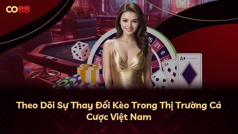 Theo Dõi Sự Thay Đổi Kèo Trong Thị Trường Cá Cược Việt Nam