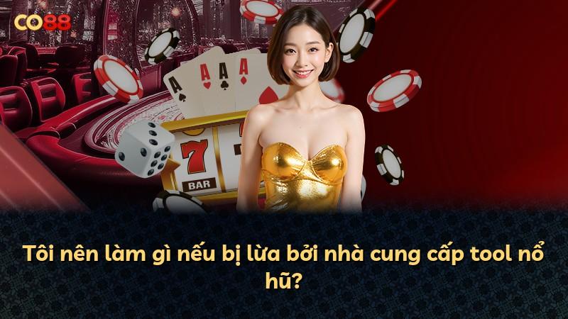 Tôi nên làm gì nếu bị lừa bởi nhà cung cấp tool nổ hũ?