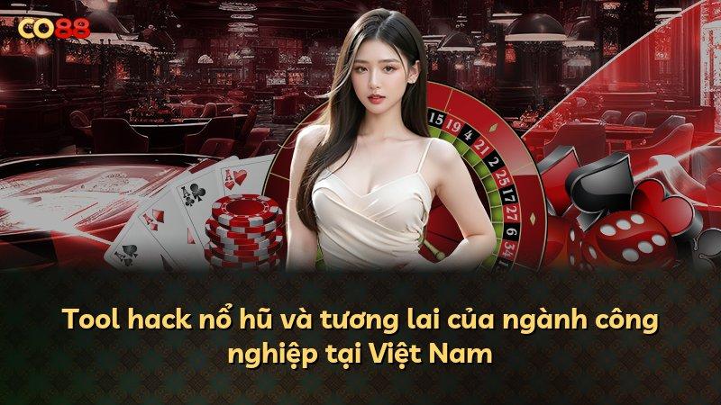 Tool hack nổ hũ và tương lai của ngành công nghiệp tại Việt Nam
