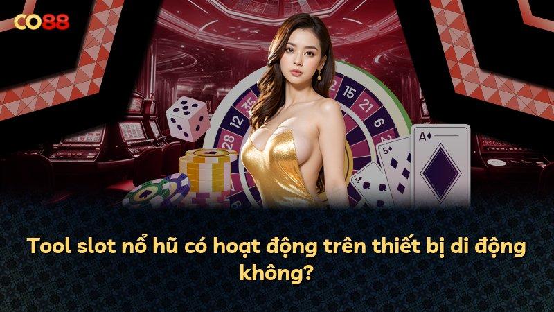 Tool slot nổ hũ có hoạt động trên thiết bị di động không?