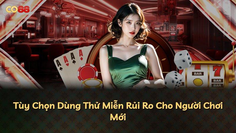 Tùy Chọn Dùng Thử Miễn Rủi Ro Cho Người Chơi Mới