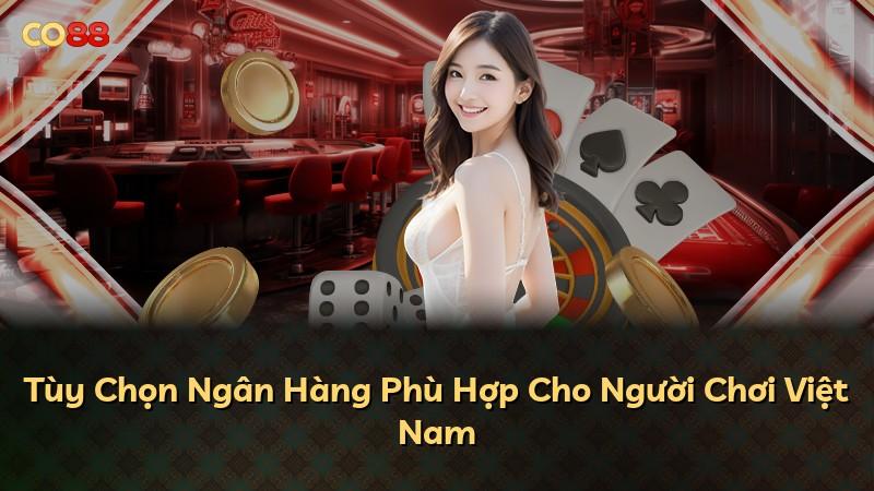 Tùy Chọn Ngân Hàng Phù Hợp Cho Người Chơi Việt Nam