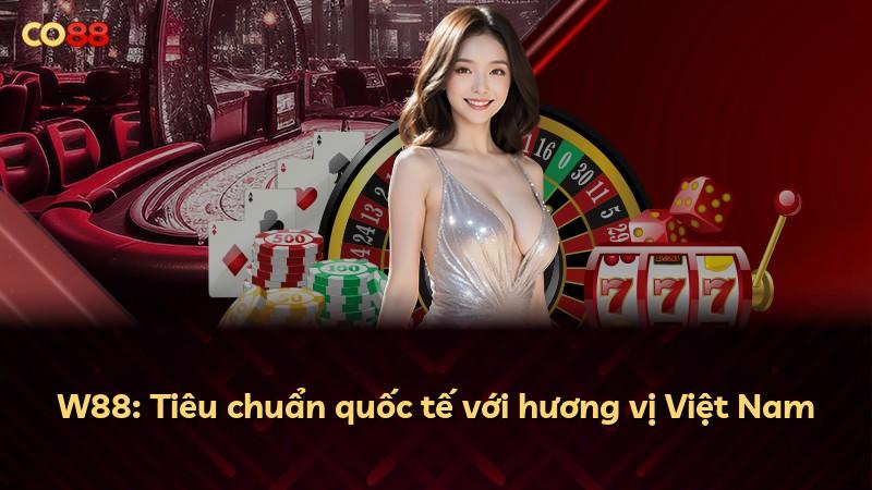 W88: Tiêu chuẩn quốc tế với hương vị Việt Nam