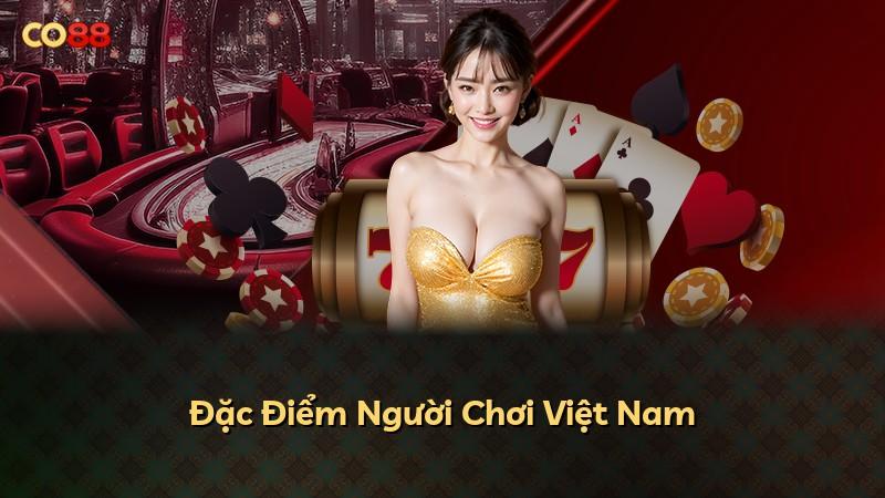 Đặc Điểm Người Chơi Việt Nam