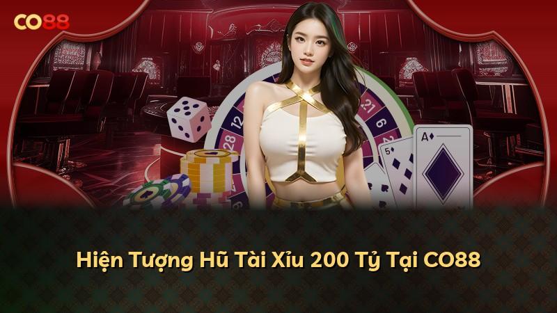 Hiện Tượng Hũ Tài Xỉu 200 Tỷ Tại CO88